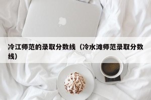 冷江师范的录取分数线（冷水滩师范录取分数线）