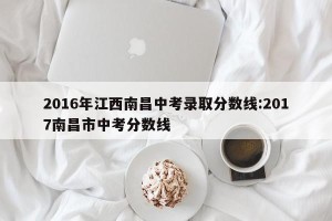 2016年江西南昌中考录取分数线:2017南昌市中考分数线