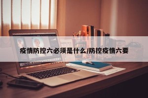 疫情防控六必须是什么/防控疫情六要