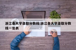 浙江各大学录取分数线:浙江各大学录取分数线一览表