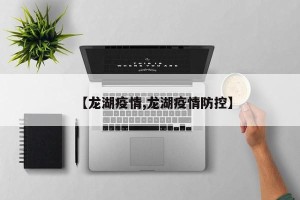 【龙湖疫情,龙湖疫情防控】