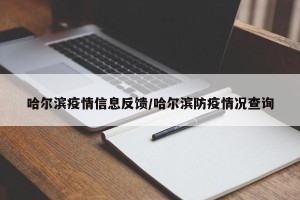哈尔滨疫情信息反馈/哈尔滨防疫情况查询