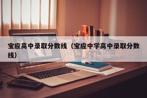 宝应高中录取分数线（宝应中学高中录取分数线）