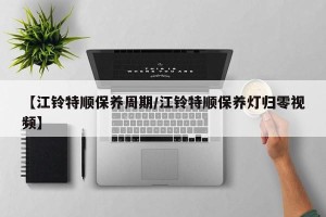 【江铃特顺保养周期/江铃特顺保养灯归零视频】