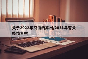 关于2022年疫情的素材/2021年有关疫情素材