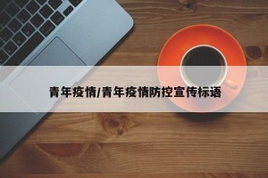 青年疫情/青年疫情防控宣传标语