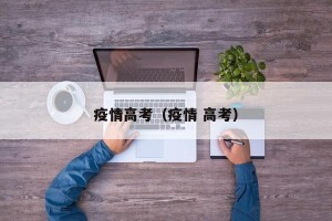 疫情高考（疫情 高考）
