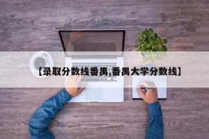 【录取分数线番禺,番禺大学分数线】