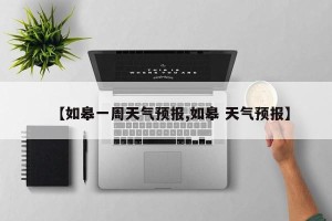 【如皋一周天气预报,如皋 天气预报】