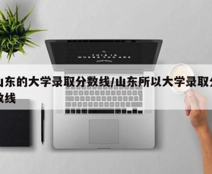 山东的大学录取分数线/山东所以大学录取分数线