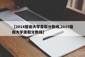 【2014暨南大学录取分数线,2015暨南大学录取分数线】