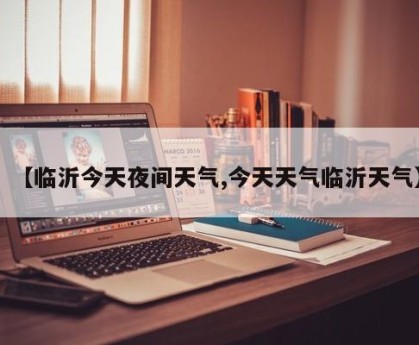 【临沂今天夜间天气,今天天气临沂天气】