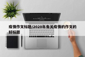疫情作文标题/2020年有关疫情的作文的好标题