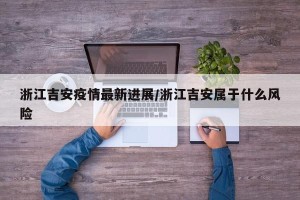 浙江吉安疫情最新进展/浙江吉安属于什么风险